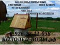 Колодцы под ключ круглый год в Климовске в городе Климовск, фото 1, Московская область