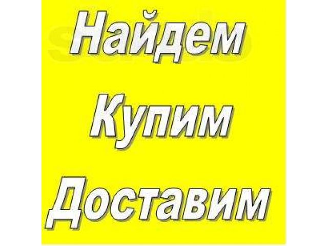 Найдем Купим Доставим в городе Омск, фото 1, стоимость: 0 руб.