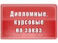 Дипломные работы на заказ, от 5000 рублей, студентам на отлично! в городе Череповец, фото 1, Вологодская область