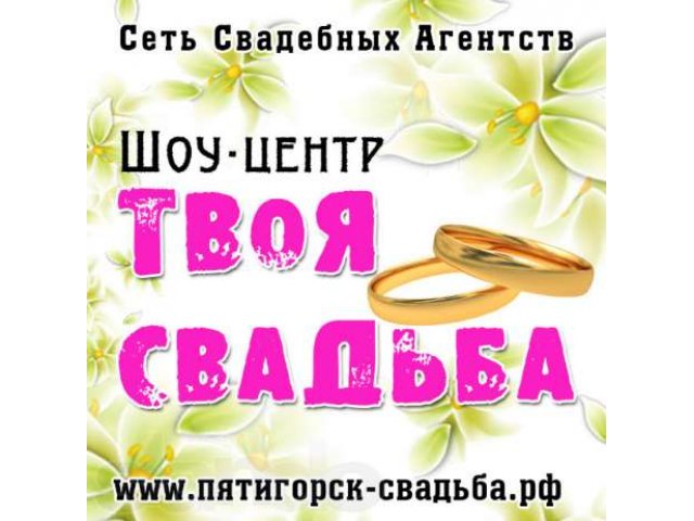 Шоу Центр Твоя Свадьба Организация Свадеб под Ключ! в городе Пятигорск, фото 1, Организация праздников