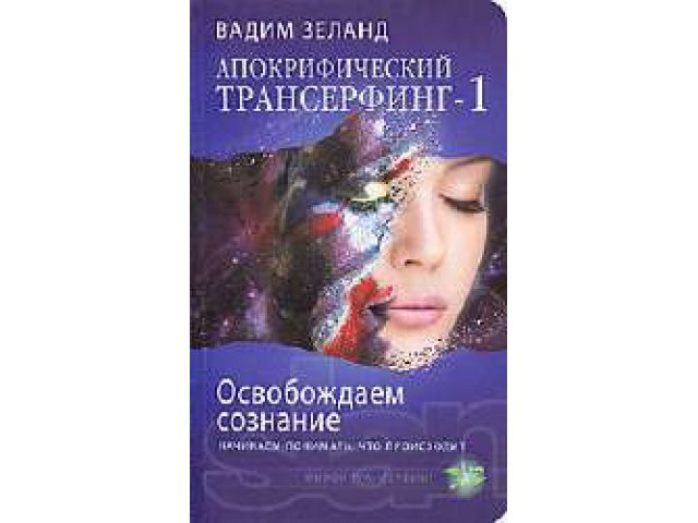 Вадим Зеланд.Апокрифический Трансерфинг-1.Освобождаем сознание. Начина в городе Архангельск, фото 1, стоимость: 150 руб.