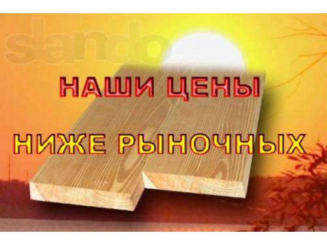 Продаем качественный и недорогой пиломатериал в городе Тюмень, фото 1, Тюменская область